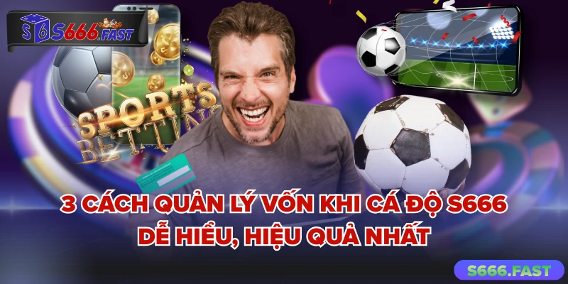 Cách quản lý vốn khi cá độ S666