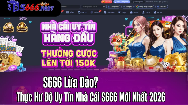 S666 Lừa Đảo? Thực Hư Độ Uy Tín Nhà Cái S666 Mới Nhất 2026